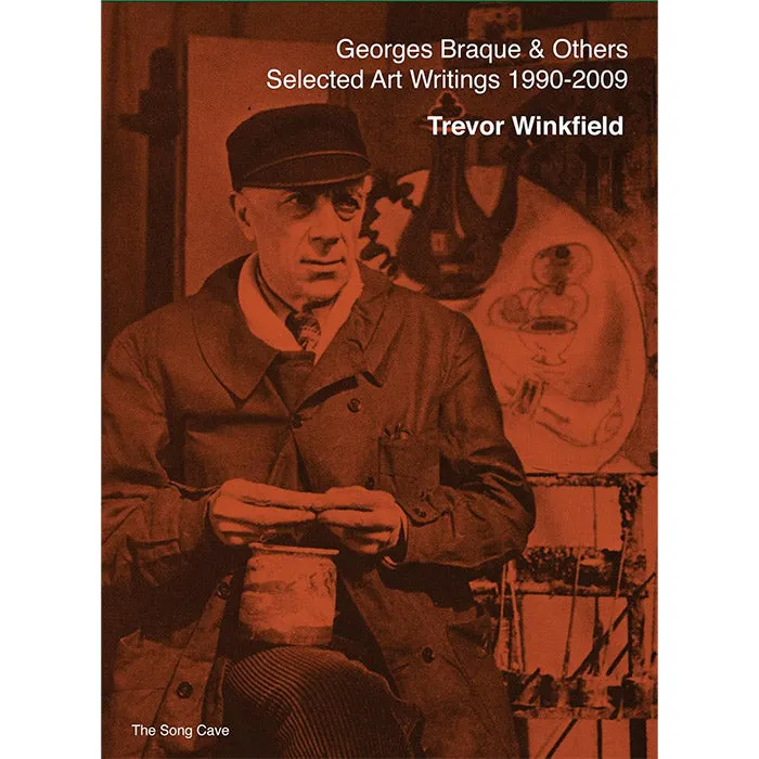 Georges Braque and Others - The Selected Art Writings of Trevor Winkfield