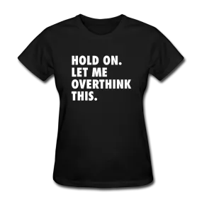 Hold On Let Me Overthink This Women's Funny T-Shirt